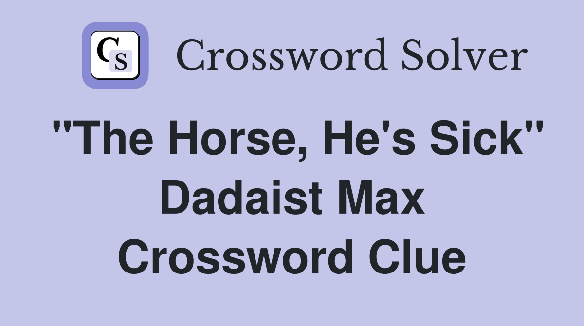 "The Horse, He's Sick" Dadaist Max Crossword Clue