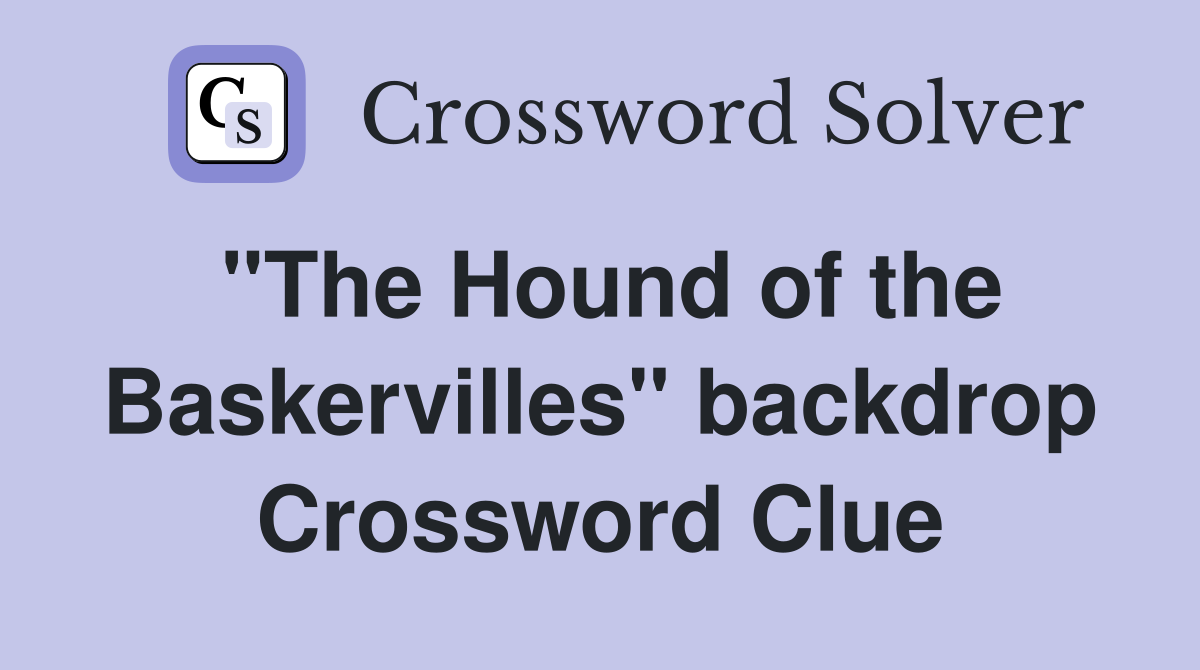 "The Hound of the Baskervilles" backdrop Crossword Clue