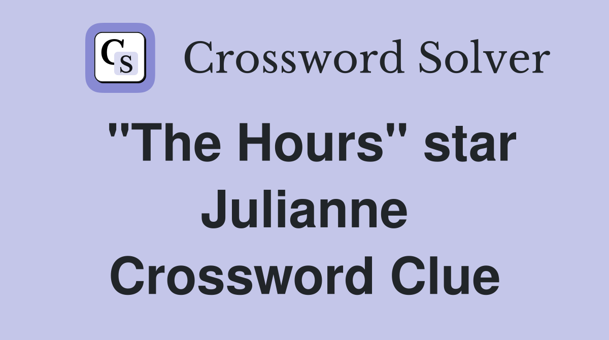 "The Hours" star Julianne Crossword Clue