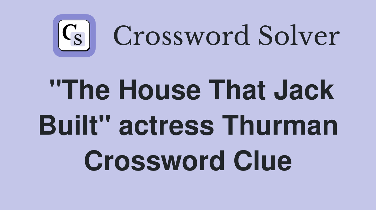 "The House That Jack Built" actress Thurman Crossword Clue