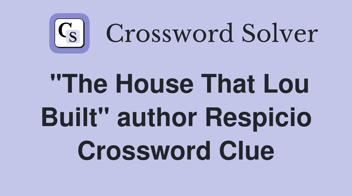 "The House That Lou Built" author Respicio Crossword Clue