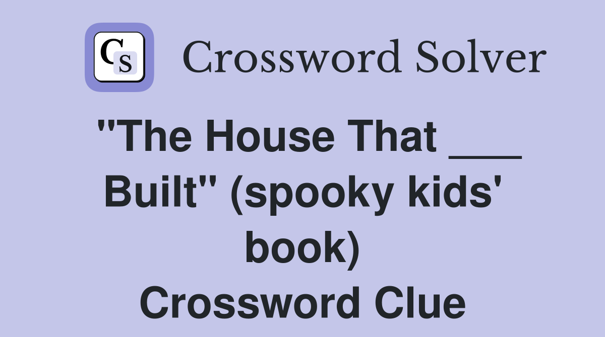"The House That ___ Built" (spooky kids' book) Crossword Clue