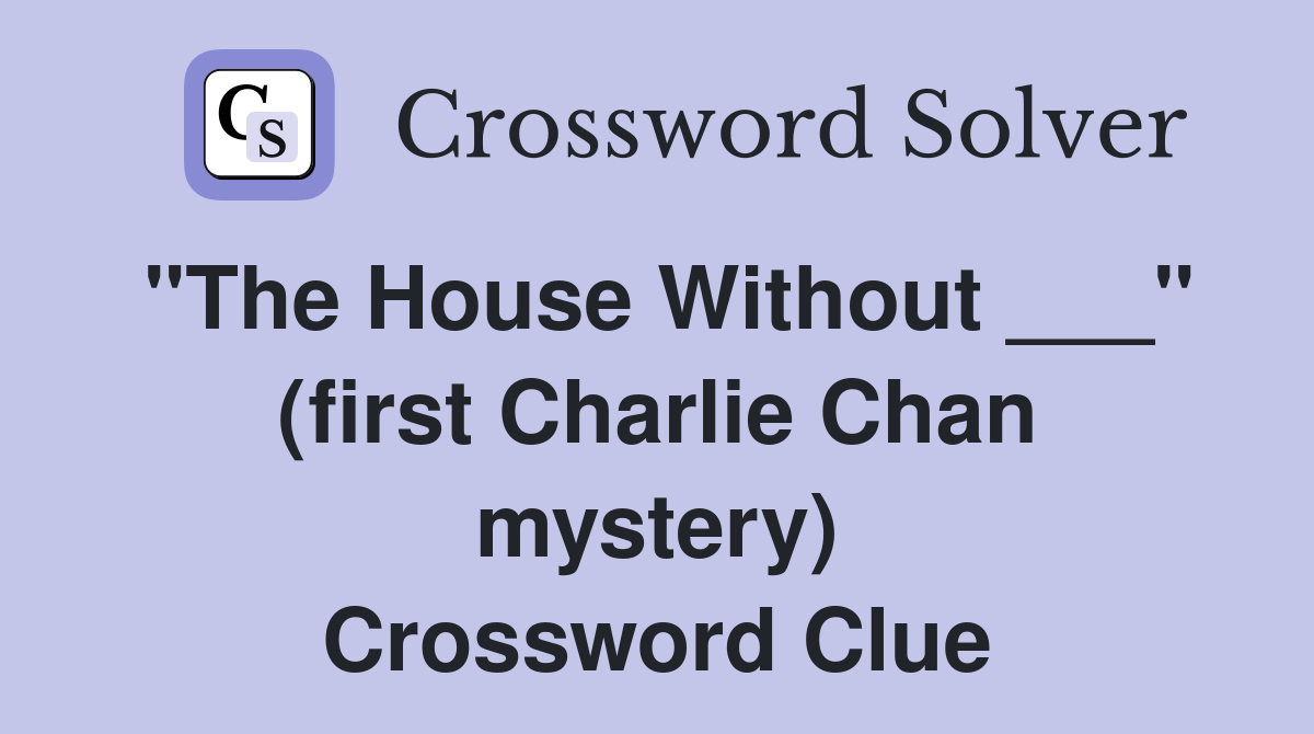 "The House Without ___" (first Charlie Chan mystery) Crossword Clue