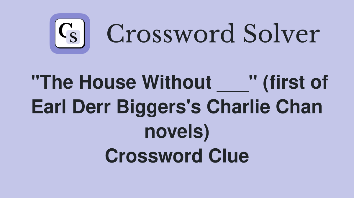 "The House Without ___" (first of Earl Derr Biggers's Charlie Chan novels) Crossword Clue