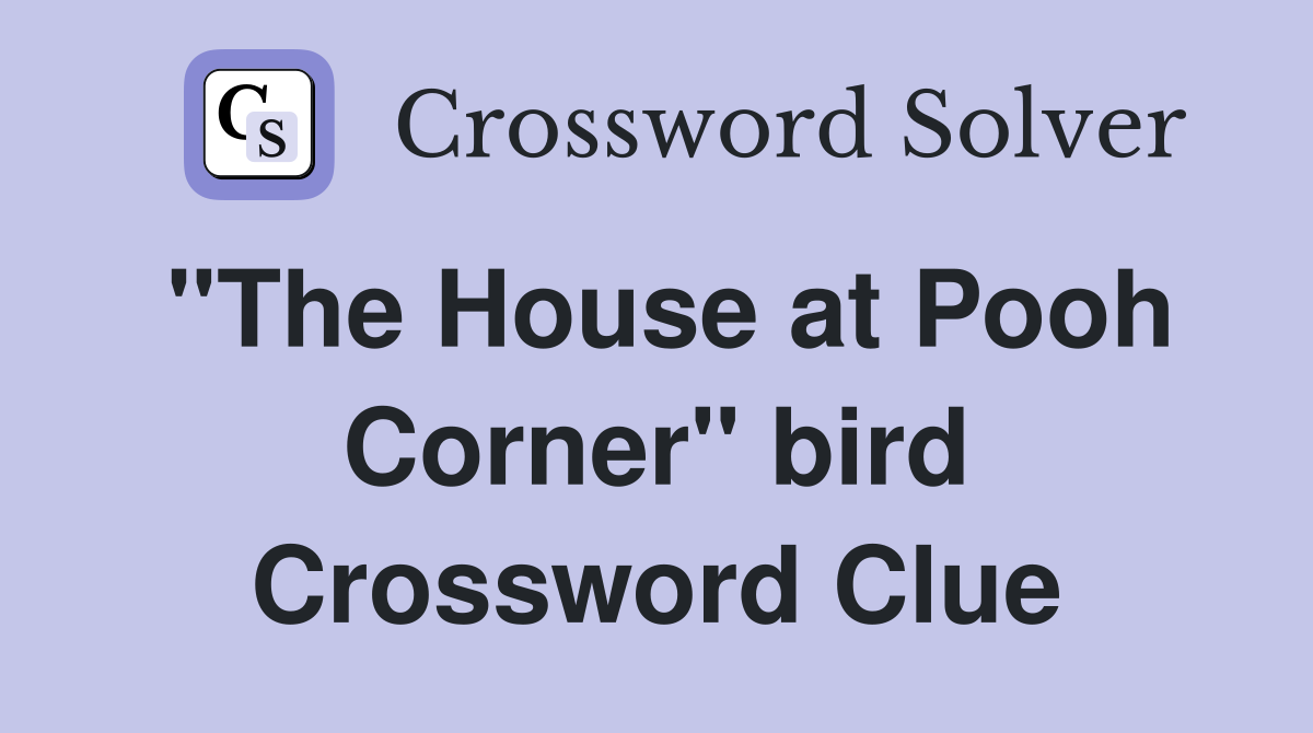"The House at Pooh Corner" bird Crossword Clue