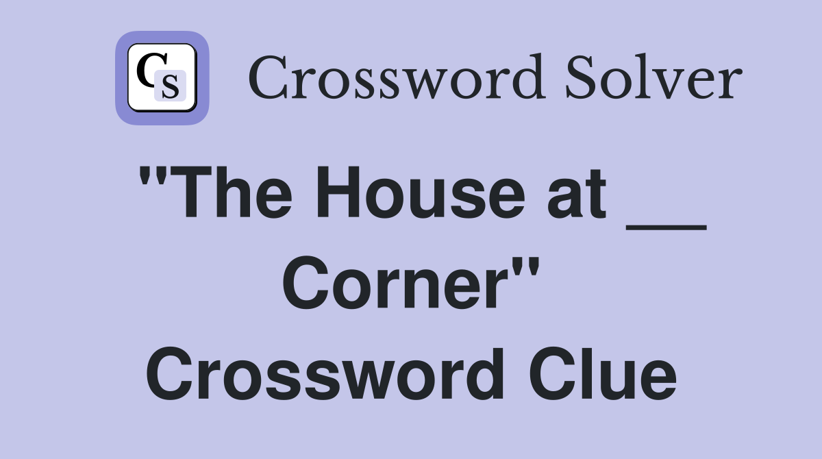"The House at __ Corner" Crossword Clue