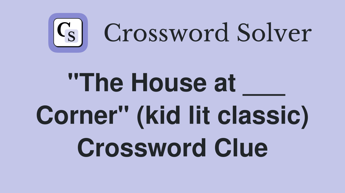 "The House at ___ Corner" (kid lit classic) Crossword Clue