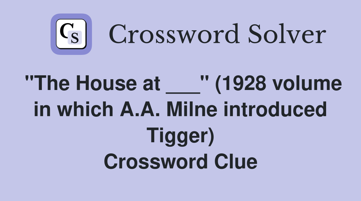 "The House at ___" (1928 volume in which A.A. Milne introduced Tigger) Crossword Clue