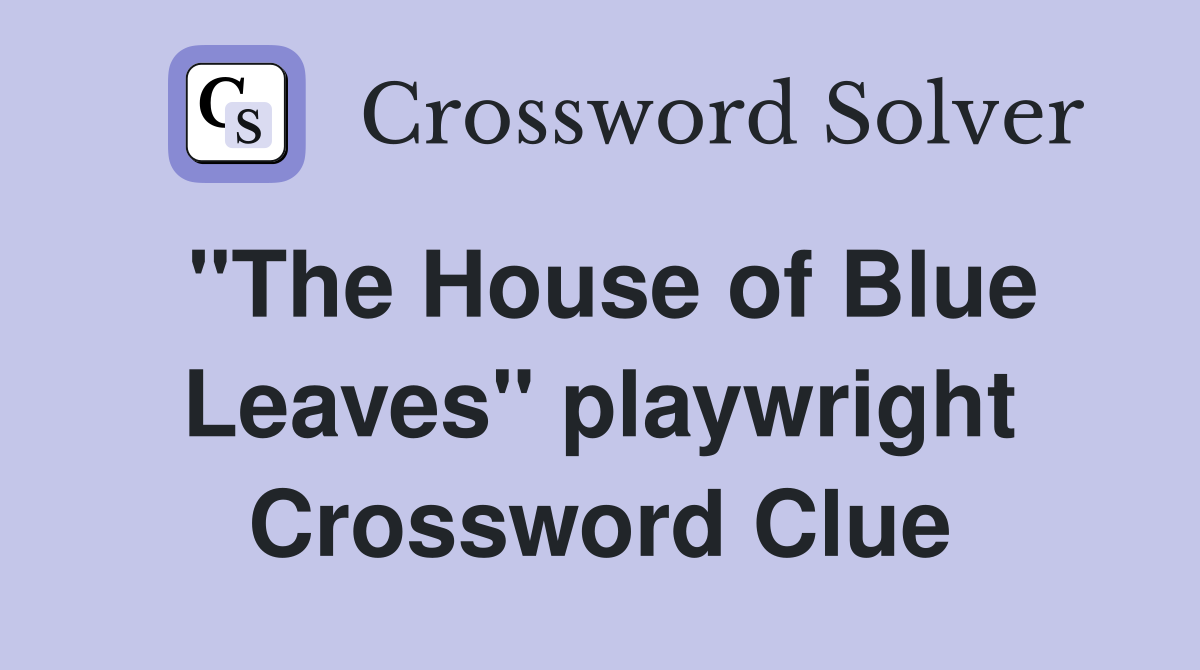 "The House of Blue Leaves" playwright Crossword Clue