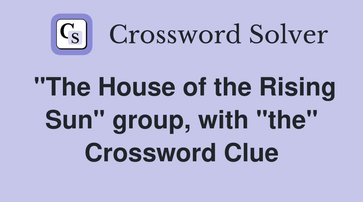 "The House of the Rising Sun" group, with "the" Crossword Clue