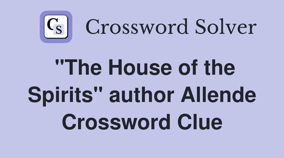 "The House of the Spirits" author Allende Crossword Clue