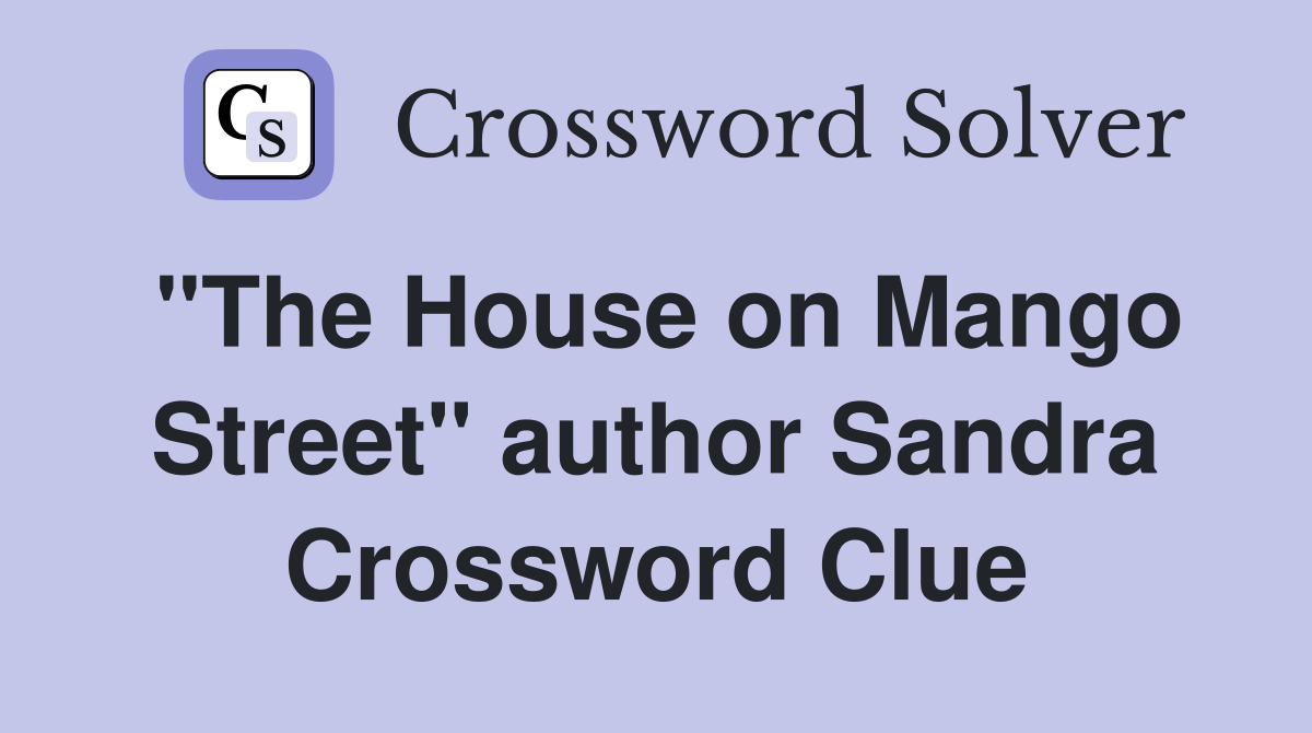 "The House on Mango Street" author Sandra Crossword Clue