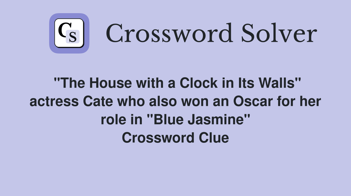 "The House with a Clock in Its Walls" actress Cate who also won an Oscar for her role in "Blue Jasmine" Crossword Clue
