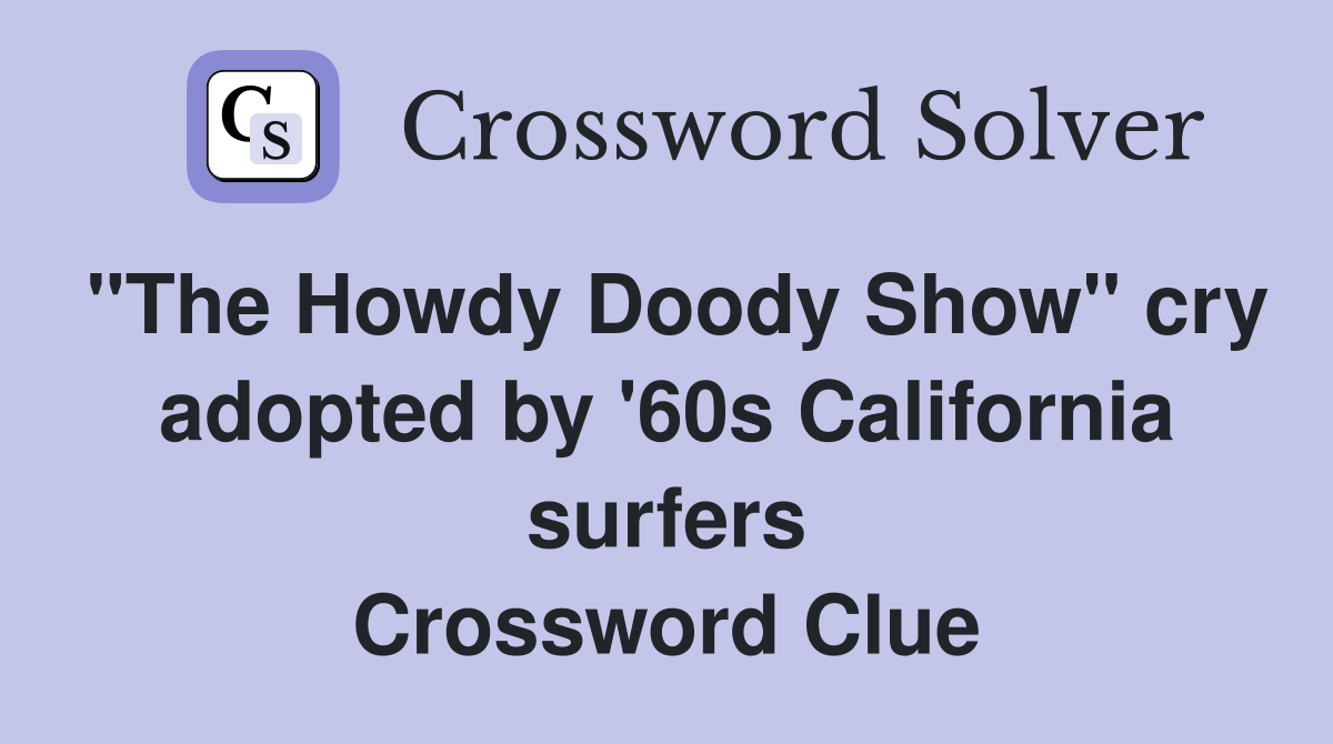 "The Howdy Doody Show" cry adopted by '60s California surfers Crossword Clue