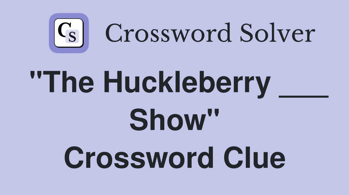 "The Huckleberry ___ Show" Crossword Clue