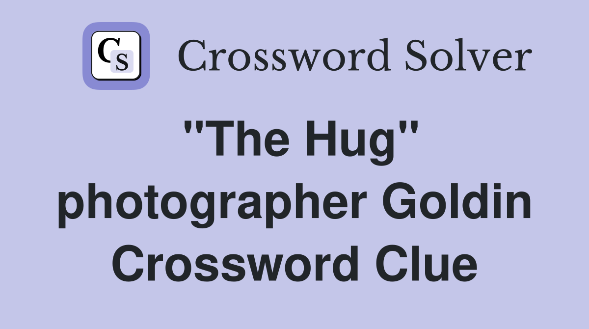 "The Hug" photographer Goldin Crossword Clue