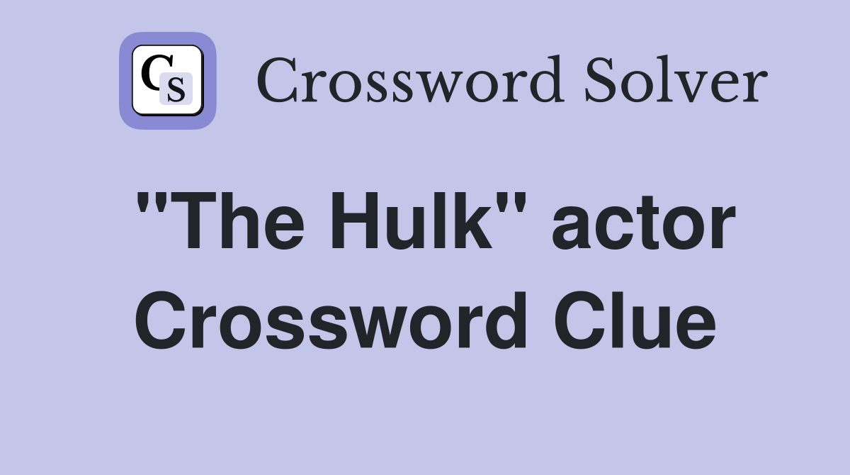 "The Hulk" actor Crossword Clue