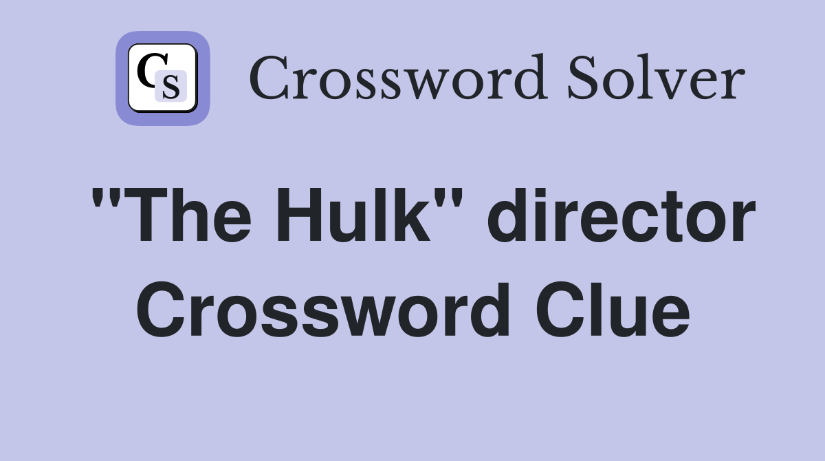 "The Hulk" director Crossword Clue
