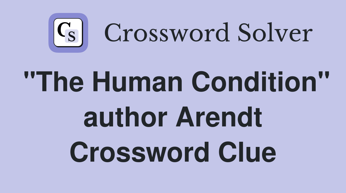 "The Human Condition" author Arendt Crossword Clue
