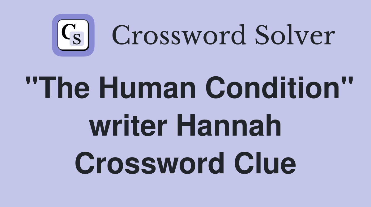 "The Human Condition" writer Hannah Crossword Clue