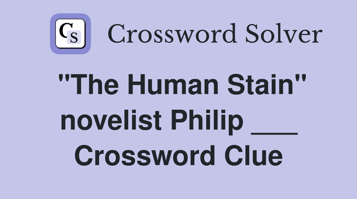 "The Human Stain" novelist Philip ___ Crossword Clue