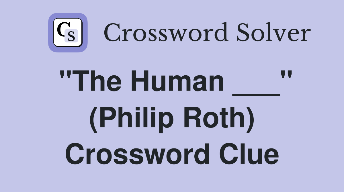 "The Human ___" (Philip Roth) Crossword Clue
