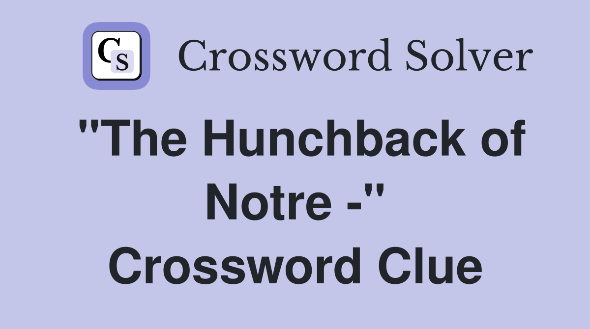 "The Hunchback of Notre -" Crossword Clue