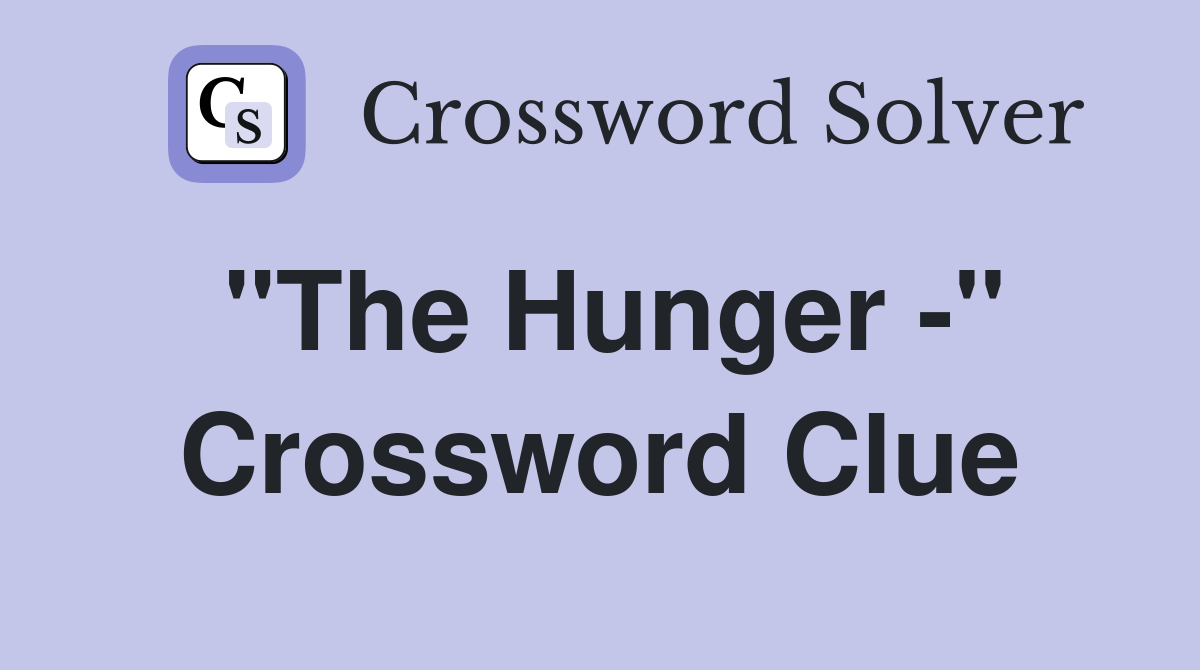 "The Hunger -" Crossword Clue