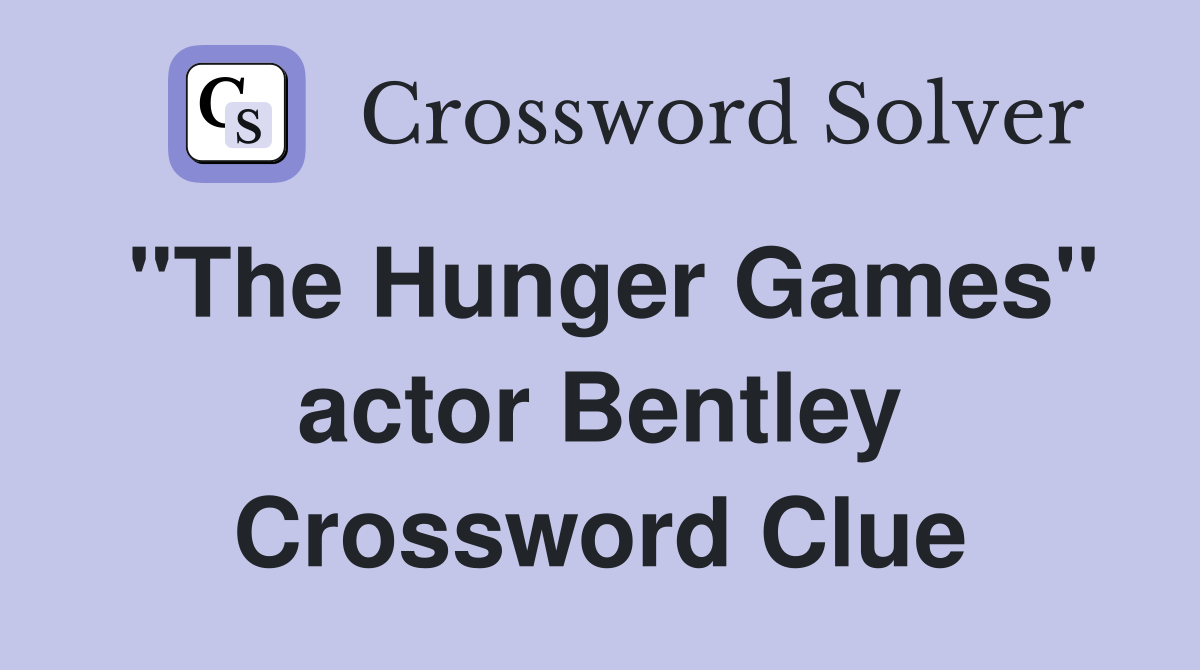 "The Hunger Games" actor Bentley Crossword Clue