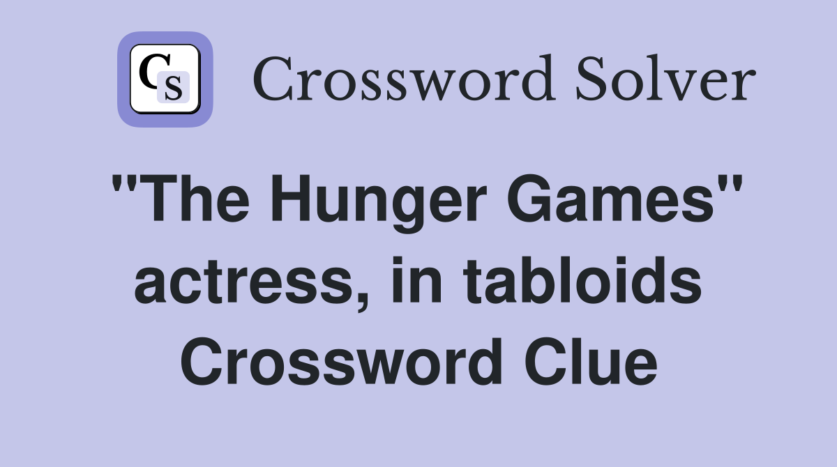 "The Hunger Games" actress, in tabloids Crossword Clue