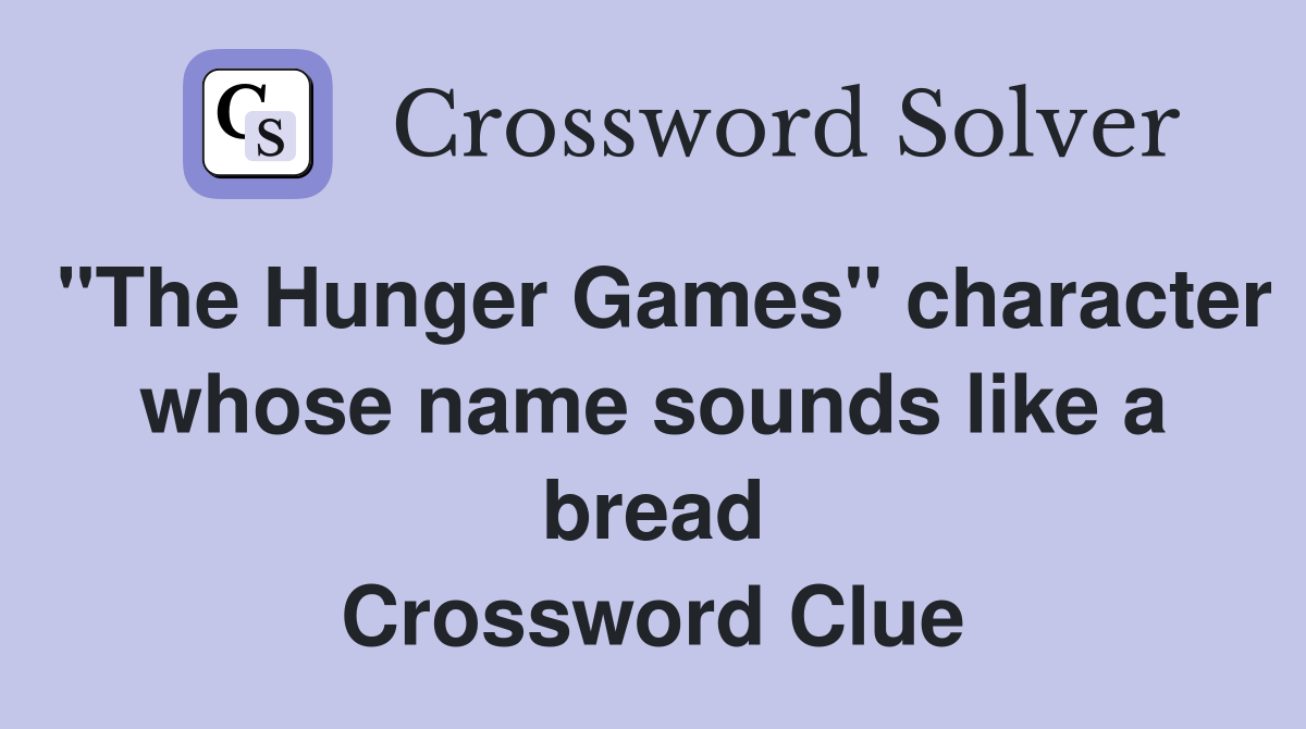 "The Hunger Games" character whose name sounds like a bread Crossword Clue