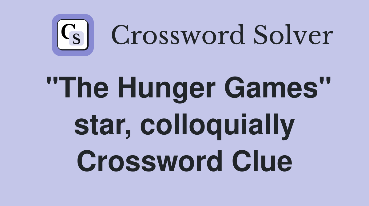 "The Hunger Games" star, colloquially Crossword Clue