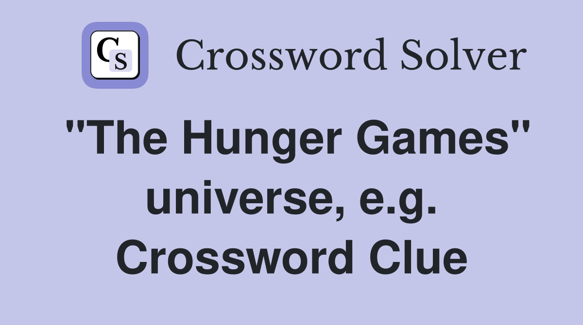 "The Hunger Games" universe, e.g. Crossword Clue
