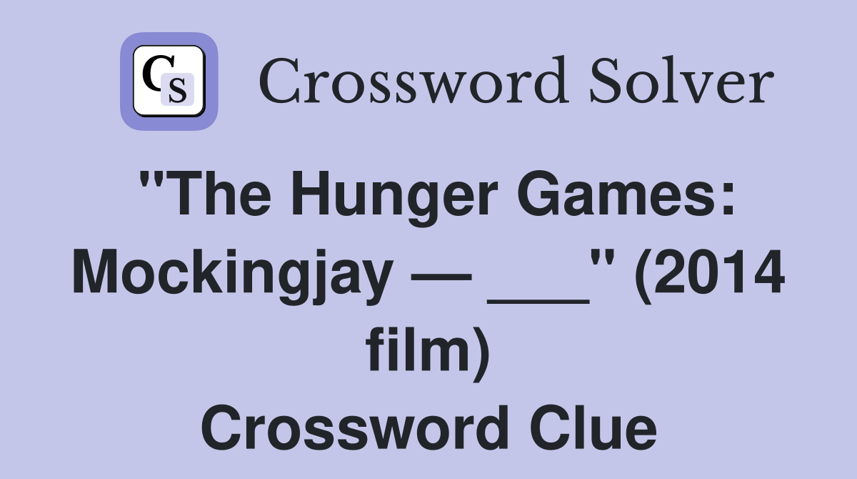 "The Hunger Games: Mockingjay — ___" (2014 film) Crossword Clue