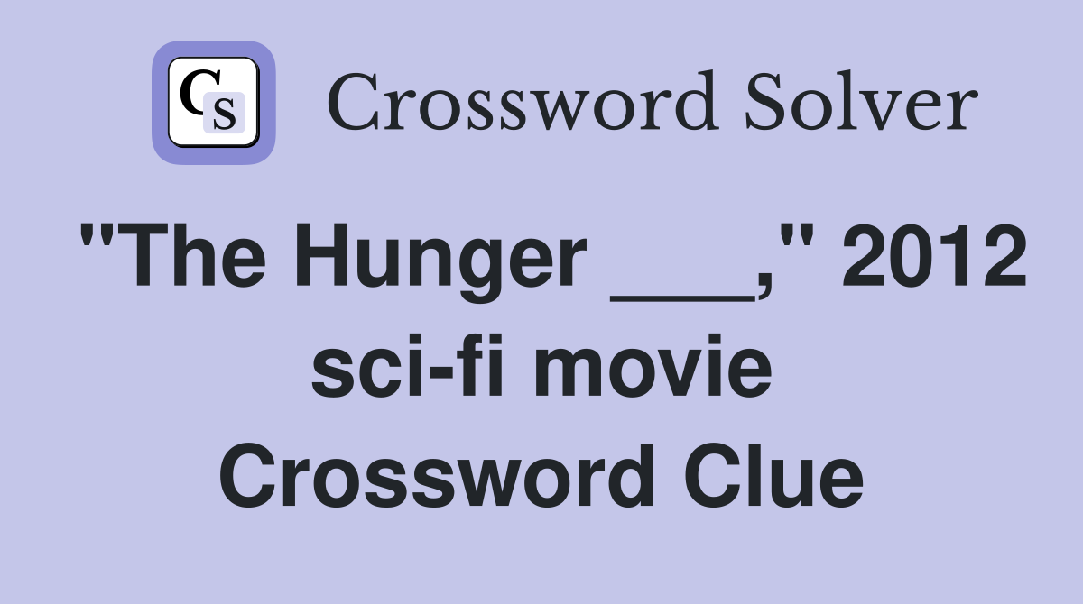 "The Hunger ___," 2012 sci-fi movie Crossword Clue