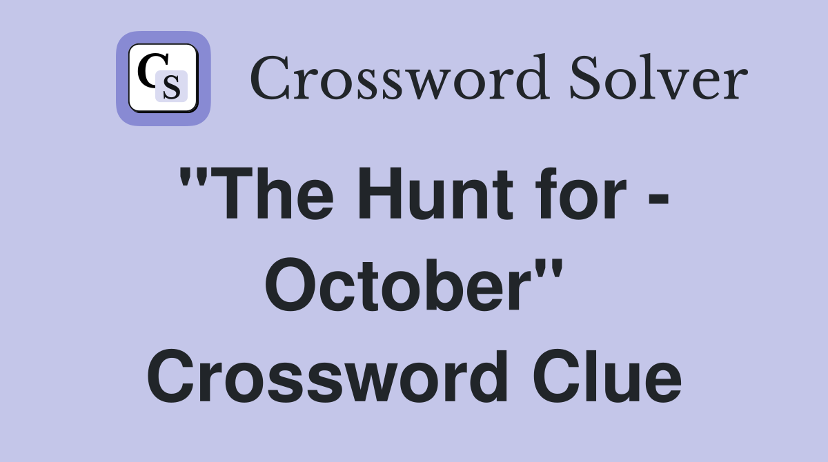 "The Hunt for - October" Crossword Clue