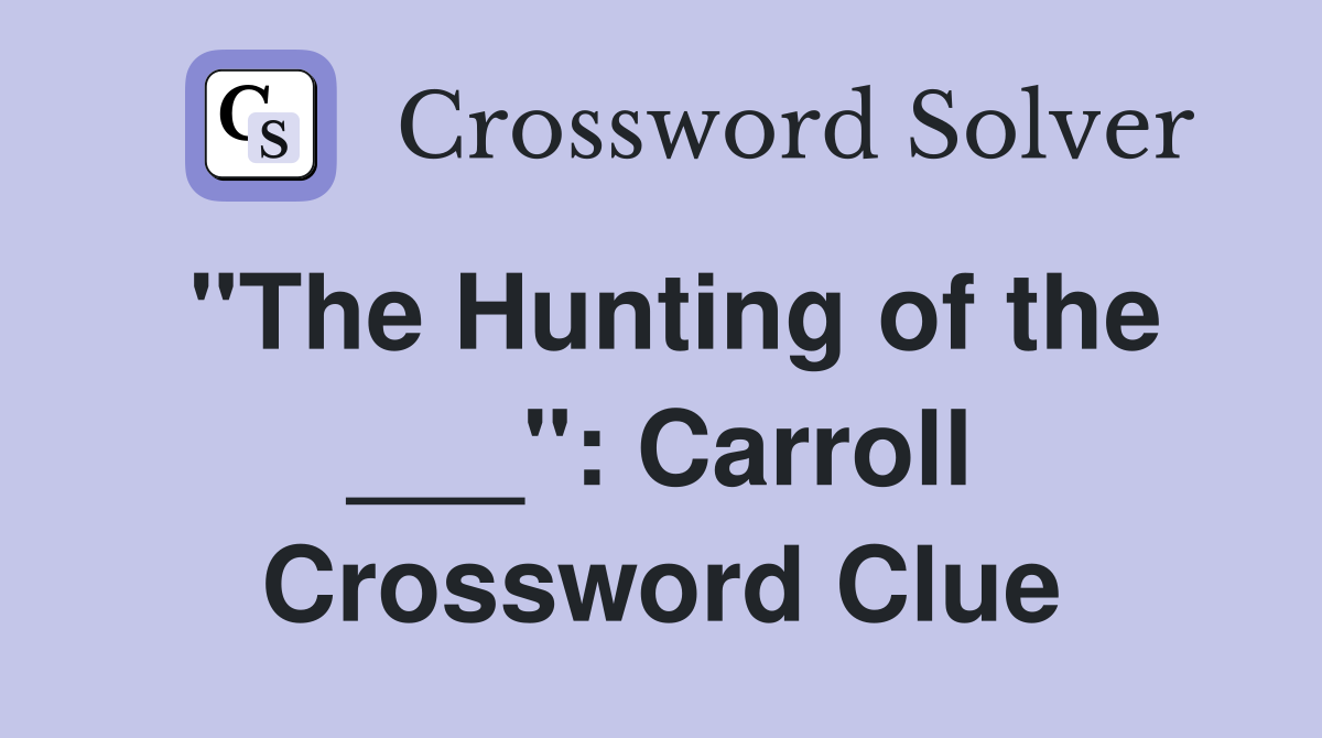 "The Hunting of the ___": Carroll Crossword Clue