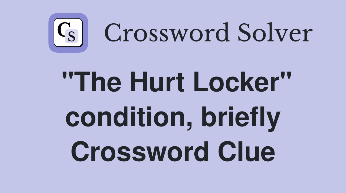 "The Hurt Locker" condition, briefly Crossword Clue