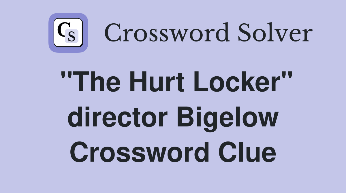 "The Hurt Locker" director Bigelow Crossword Clue