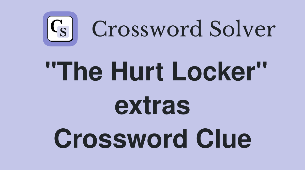 "The Hurt Locker" extras Crossword Clue