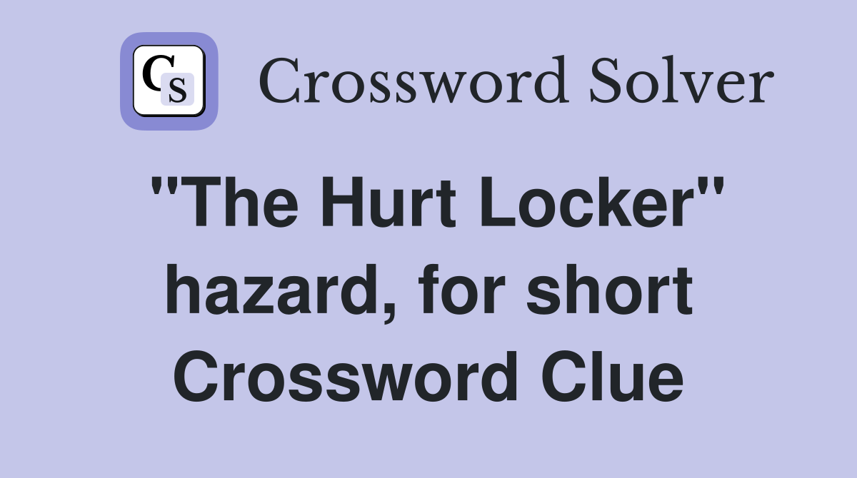 "The Hurt Locker" hazard, for short Crossword Clue