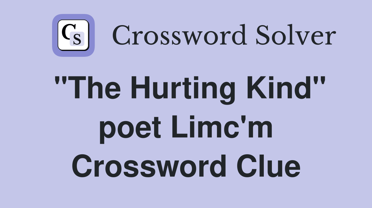 "The Hurting Kind" poet Limc'm Crossword Clue