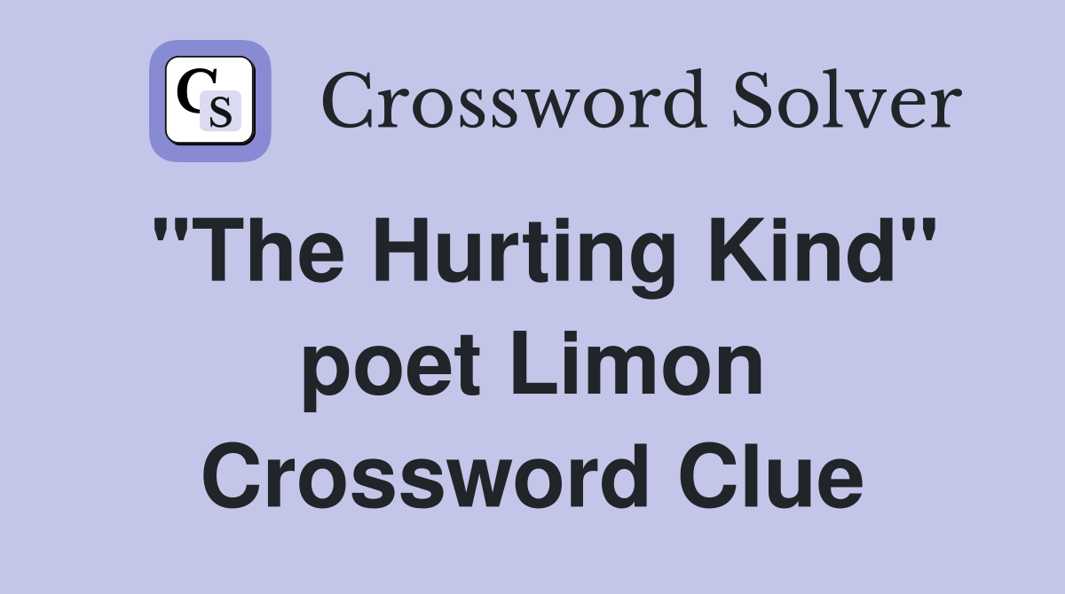 "The Hurting Kind" poet Limon Crossword Clue
