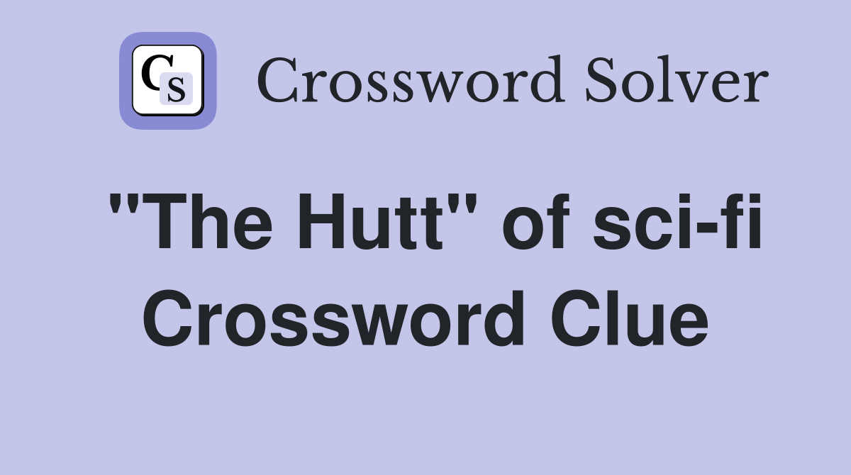 "The Hutt" of sci-fi Crossword Clue