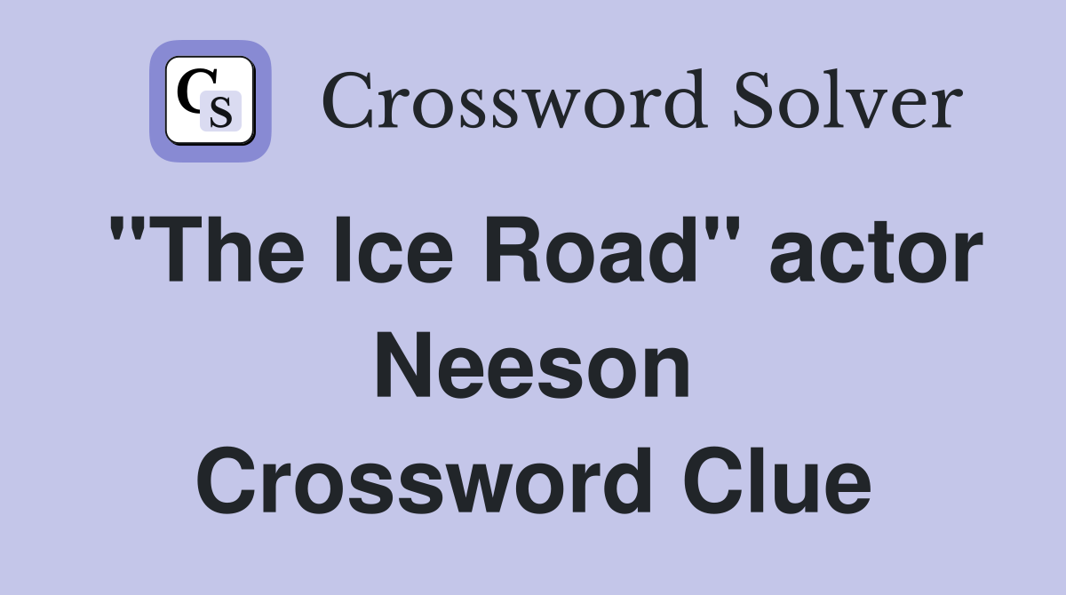 "The Ice Road" actor Neeson Crossword Clue