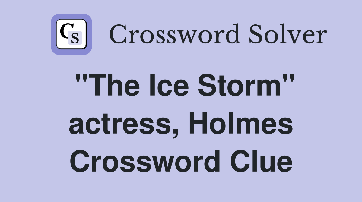 "The Ice Storm" actress, Holmes Crossword Clue