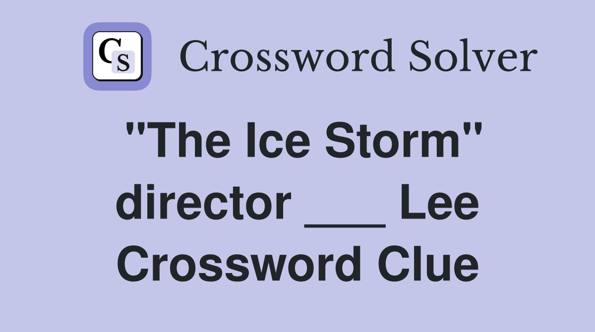 "The Ice Storm" director ___ Lee Crossword Clue