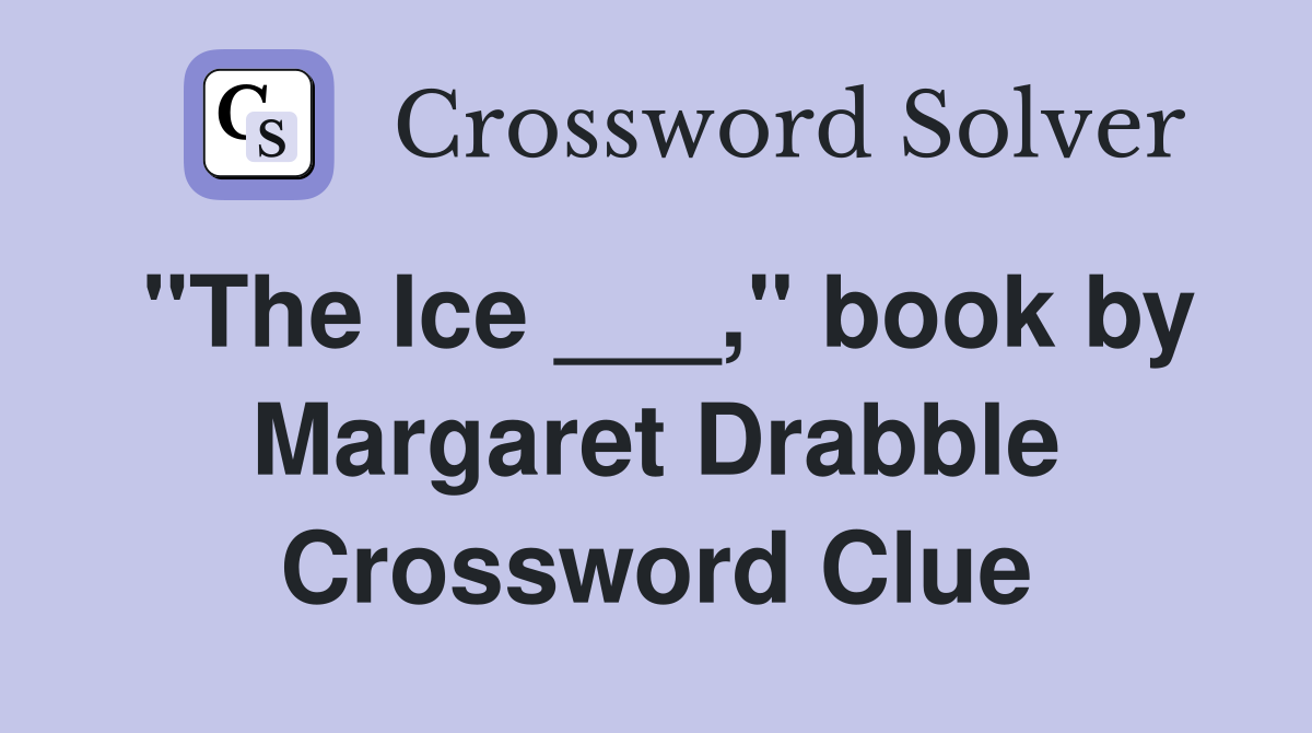 "The Ice ___," book by Margaret Drabble Crossword Clue