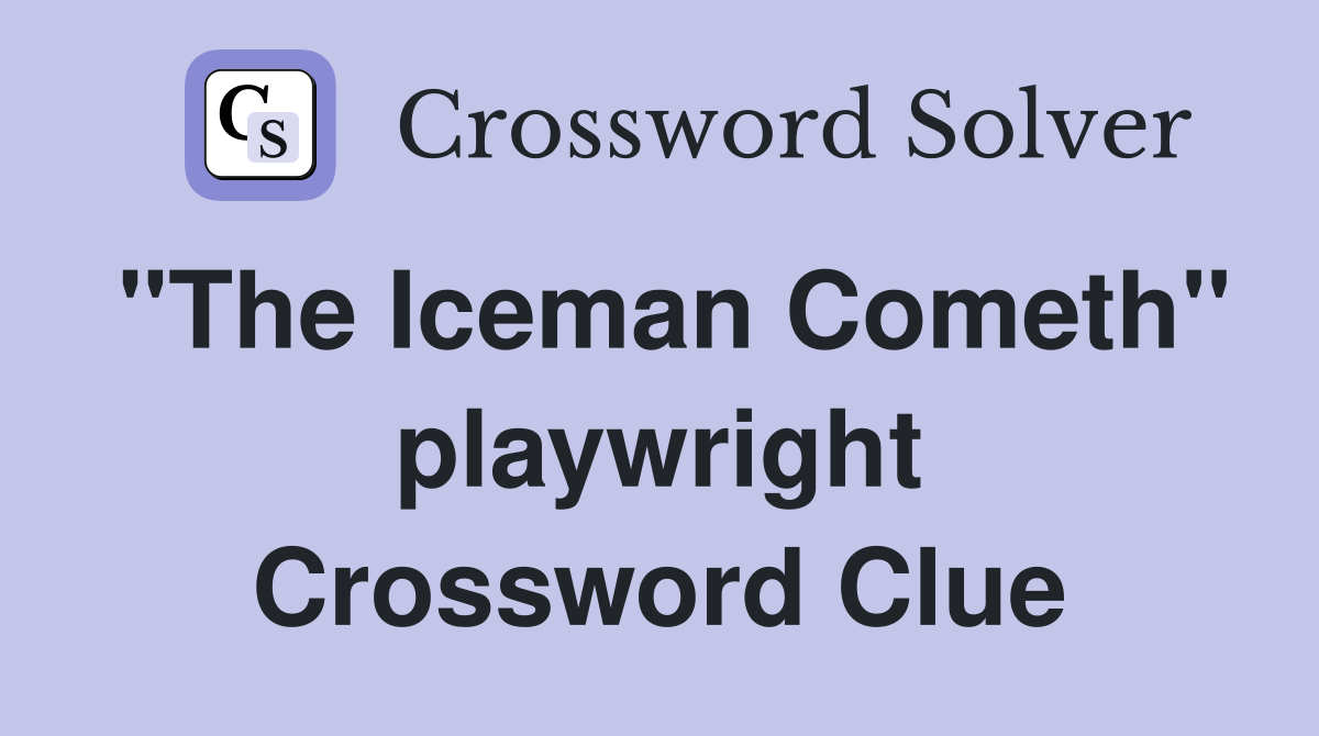 "The Iceman Cometh" playwright Crossword Clue