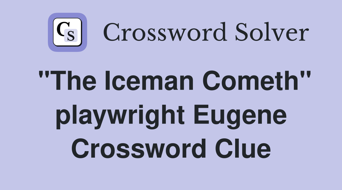 "The Iceman Cometh" playwright Eugene Crossword Clue
